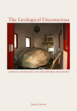 Jason Groves; The Geological Unconscious; German Literature and the Mineral Imaginary 